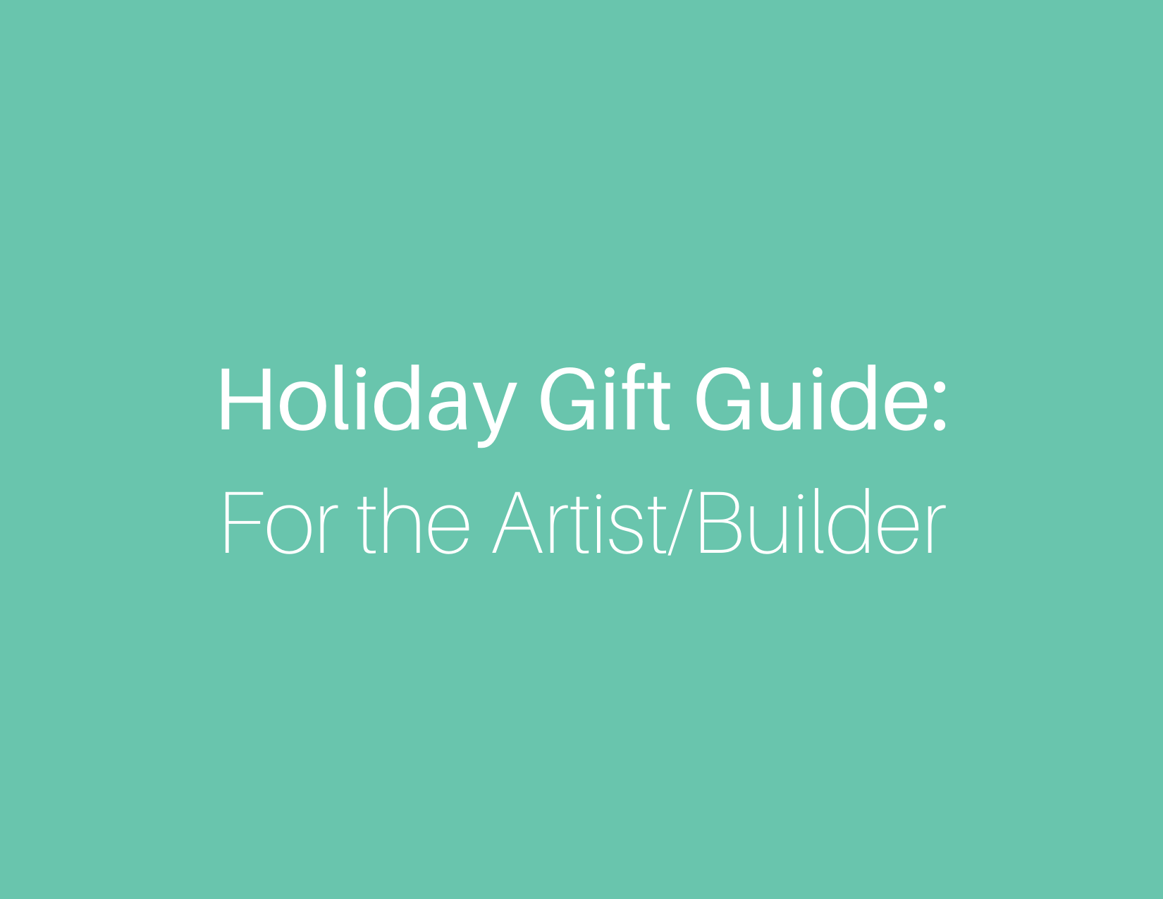 Holiday Gift Guide for the Artist/Builder