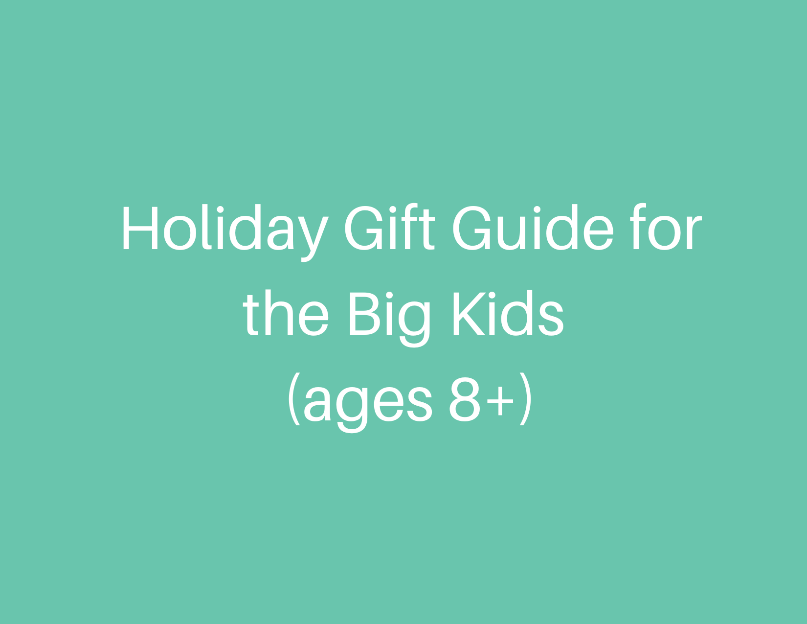 Holiday Gift Guide for the Big Kids (ages 8+)