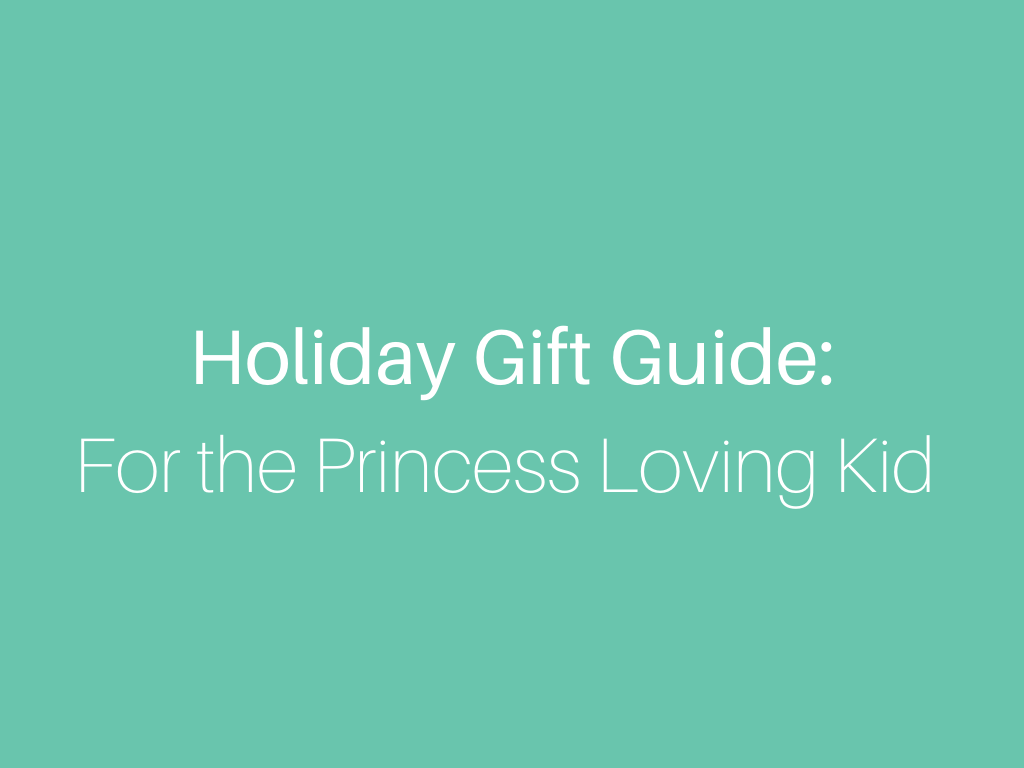Holiday Gift Guide for the Princess Loving Kid