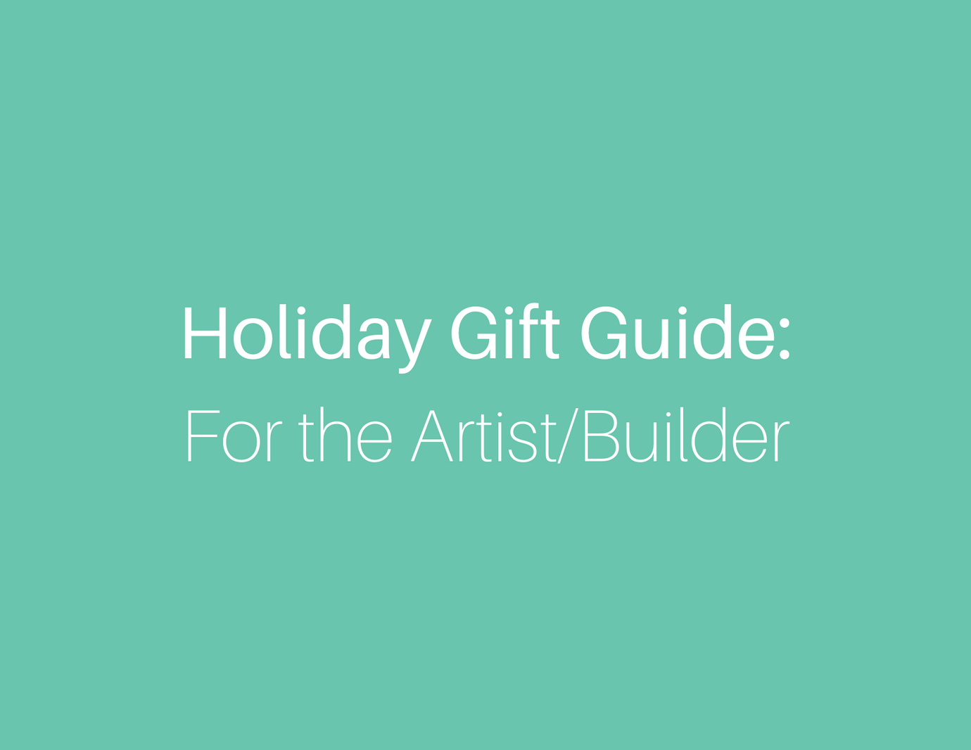 Holiday Gift Guide for the Artist/Builder