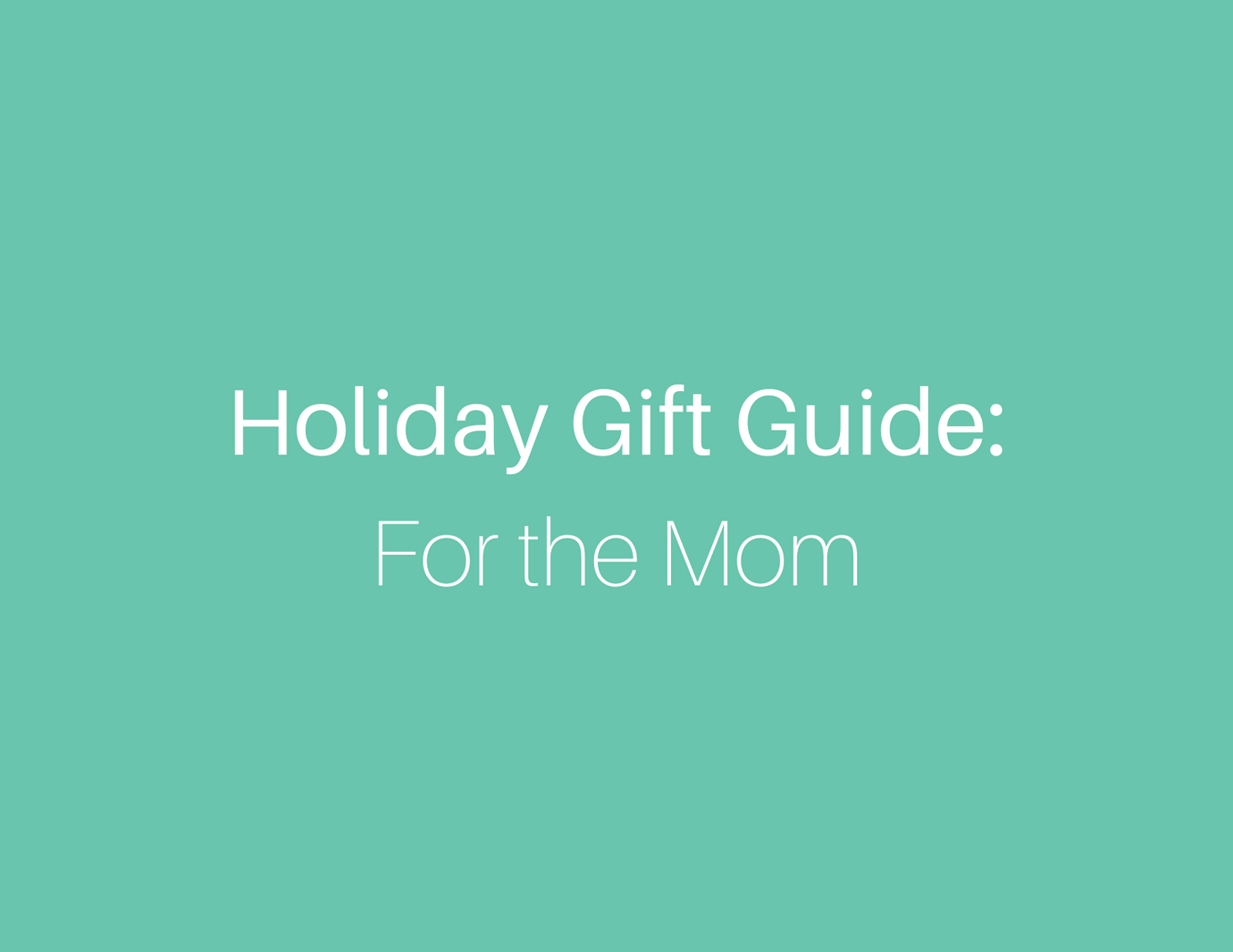 Holiday Gift Guide: For Mom