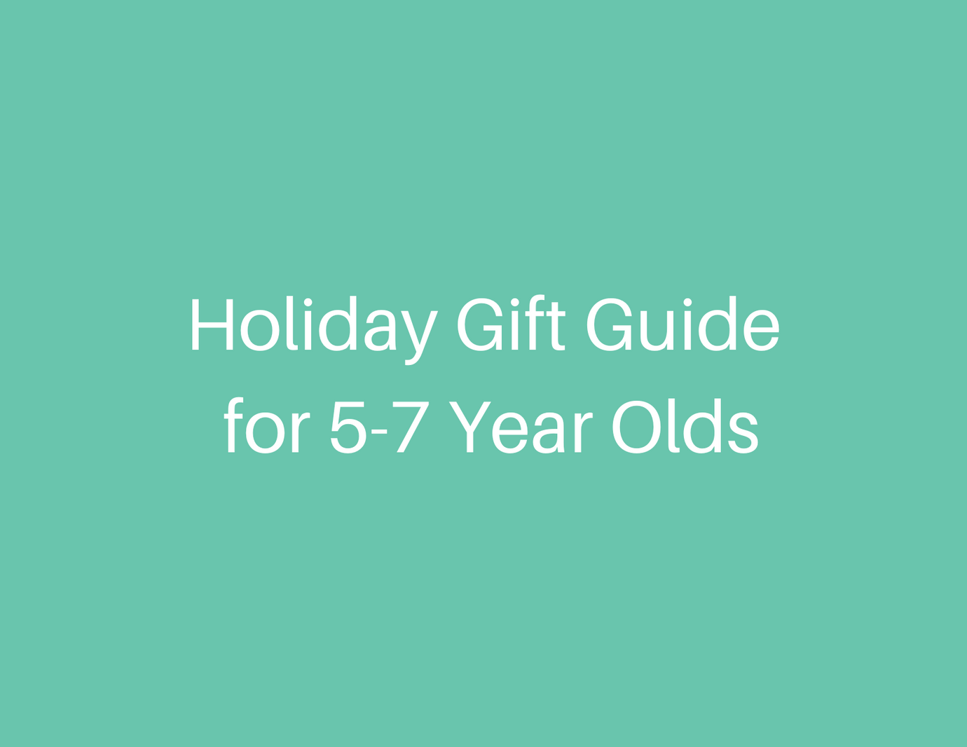 Holiday Gift Guides for the 5-7 Year Olds