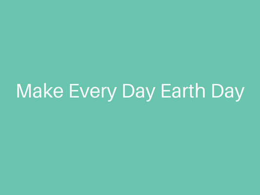 Make Every Day Earth Day