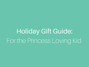 Holiday Gift Guide for the Princess Loving Kid