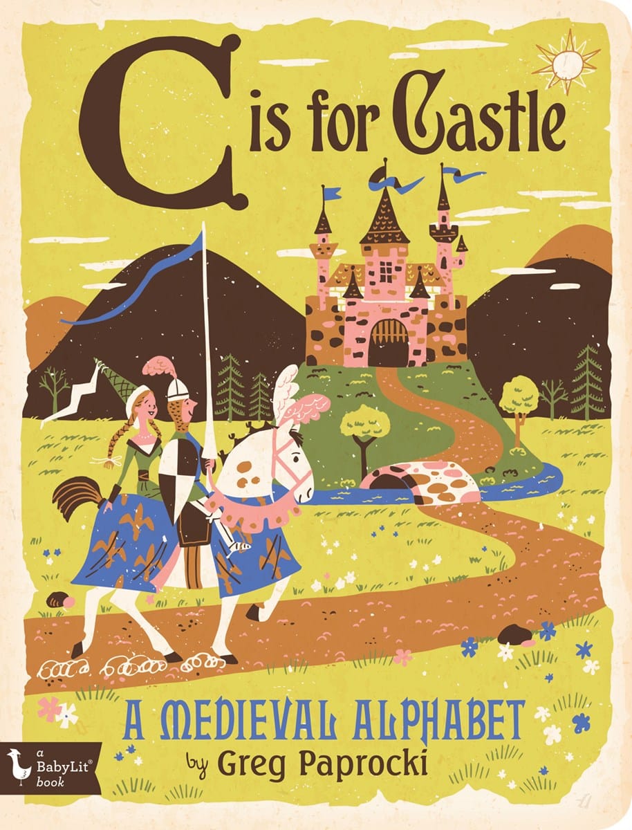 C Is for Castle: A Medieval Alphabet Babylit Babylit Lil Tulips